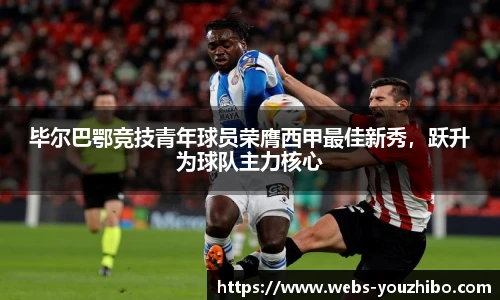 毕尔巴鄂竞技青年球员荣膺西甲最佳新秀，跃升为球队主力核心