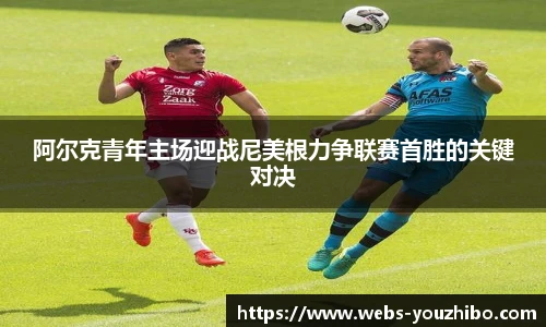 阿尔克青年主场迎战尼美根力争联赛首胜的关键对决