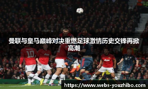 曼联与皇马巅峰对决重燃足球激情历史交锋再掀高潮