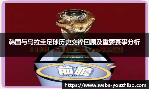 韩国与乌拉圭足球历史交锋回顾及重要赛事分析
