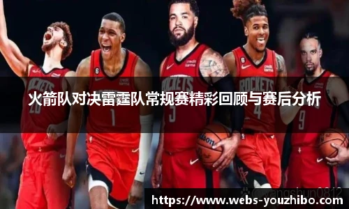 火箭队对决雷霆队常规赛精彩回顾与赛后分析