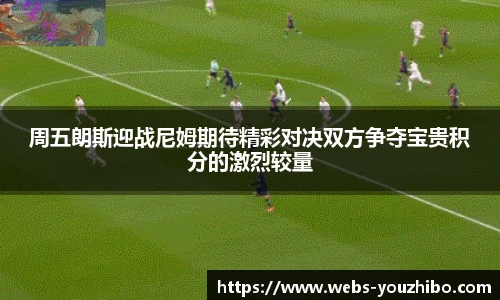 周五朗斯迎战尼姆期待精彩对决双方争夺宝贵积分的激烈较量