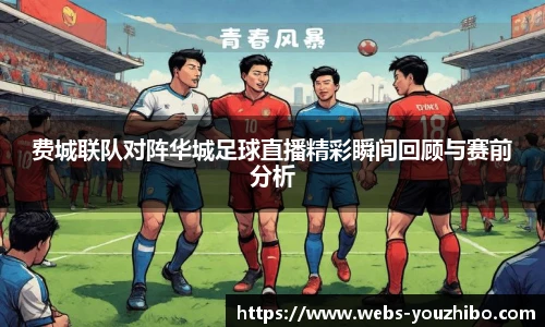费城联队对阵华城足球直播精彩瞬间回顾与赛前分析