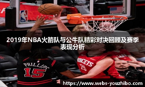 2019年NBA火箭队与公牛队精彩对决回顾及赛季表现分析