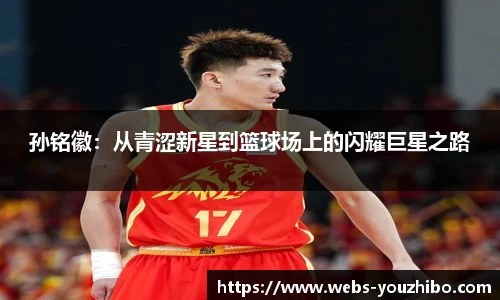 孙铭徽：从青涩新星到篮球场上的闪耀巨星之路